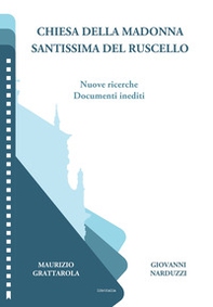 Chiesa della Madonna Santissima del Ruscello. Nuove richerche, documenti inediti - Librerie.coop