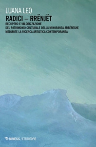 Radici - Rrënjët. Recupero e valorizzazione del patrimonio culturale della minoranza Arbëreshe mediante la ricerca artistica contemporanea - Librerie.coop