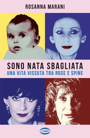 Sono nata sbagliata. Una vita vissuta tra rose e spine - Librerie.coop