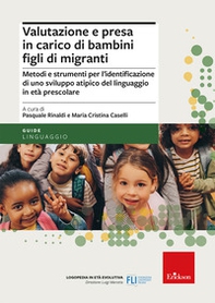 Valutazione e presa in carico di bambini figli di migranti. Metodi e strumenti per l'identificazione di uno sviluppo atipico del linguaggio in età prescolare - Librerie.coop