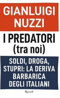 I predatori (tra noi). Soldi, droga, stupri: la deriva barbarica degli italiani - Librerie.coop