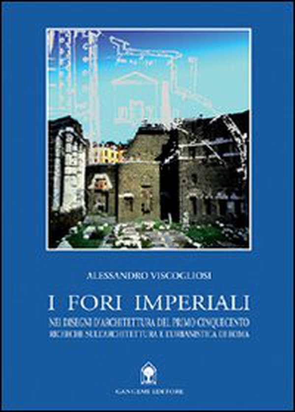 I fori imperiali nei disegni di architettura del primo Cinquecento - Librerie.coop I fori imperiali nei disegni di architettura del primo Cinquecento - Librerie.coop