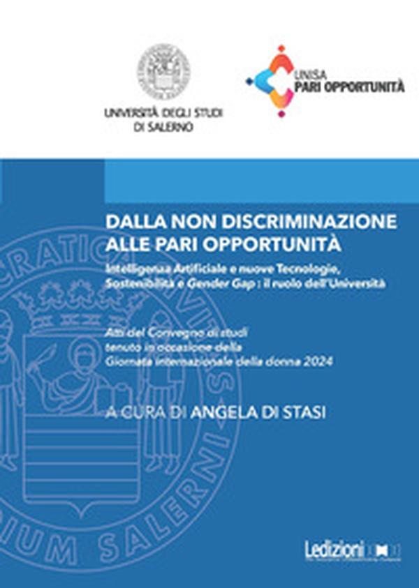 Dalla non discriminazione alle pari opportunità. Intelligenza Artificiale e nuove tecnologie, sostenibilità e «gender gap»: il ruolo dell'Università. Atti del Convegno di studi tenuto in occasione della Giornata internazionale della donna 2024 - Librerie.coop Dalla non discriminazione alle pari opportunità. Intelligenza Artificiale e nuove tecnologie, sostenibilità e «gender gap»: il ruolo dell'Università. Atti del Convegno di studi tenuto in occasione della Giornata internazionale della donna 2024 - Librerie.coop