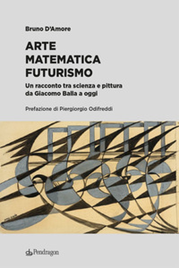 Arte matematica Futurismo. Un racconto tra scienza e pittura da Giacomo Balla a oggi - Librerie.coop Arte matematica Futurismo. Un racconto tra scienza e pittura da Giacomo Balla a oggi - Librerie.coop
