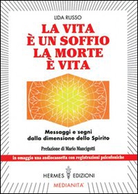 La vita è un soffio, la morte è vita. Messaggi e segni dalla dimensione dello spirito - Librerie.coop