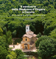 Il santuario della Madonna d'Ongero a Carona. Alla scoperta di un gioiello tra fede e arte - Librerie.coop
