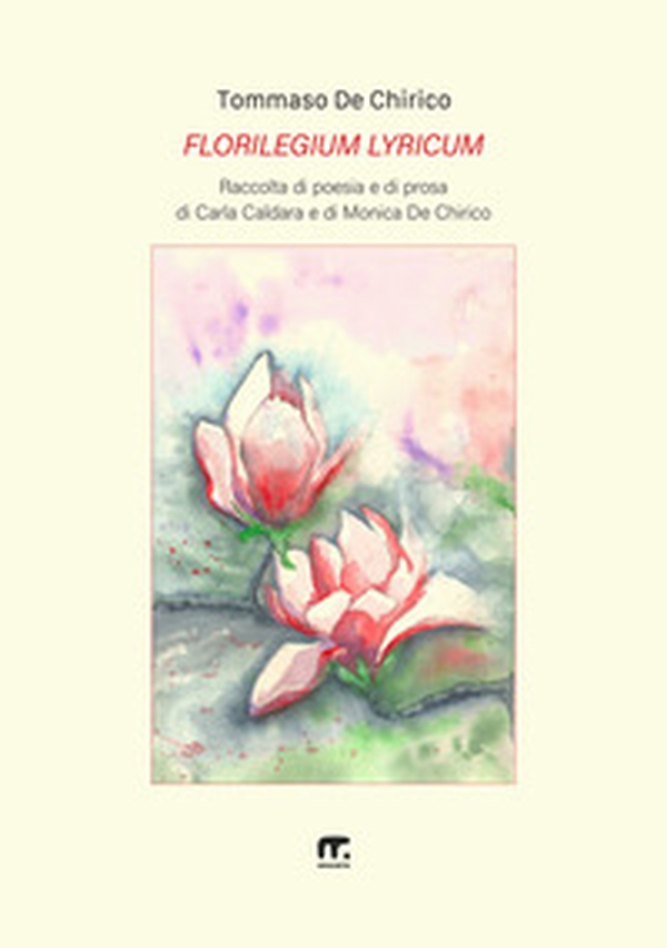 Florilegium lyricum. Raccolta di poesia e di prosa di Carla Caldara e di Monica De Chirico - Librerie.coop