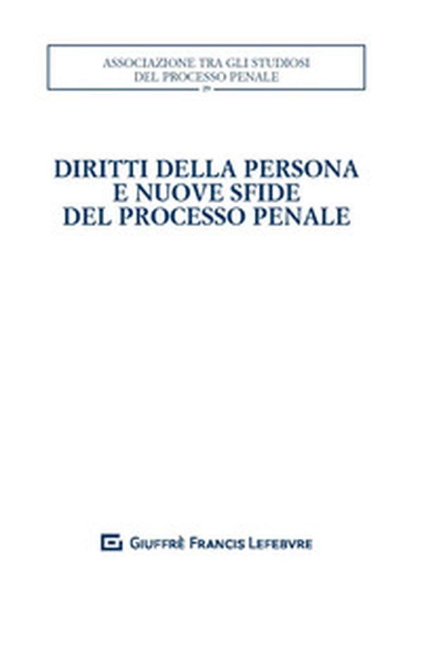 Diritti della persona e nuove sfide del processo penale. Atti del XXXII convegno nazionale (Salerno, 25-27 ottobre 2018) - Librerie.coop