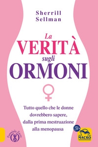 La verità sugli ormoni. Tutto quello che le donne dovrebbero sapere, dalla prima mestruazione alla menopausa - Librerie.coop