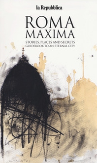 Roma Maxima. Storie, luoghi e segreti. Guida a una città immortale. Ediz. inglese - Librerie.coop