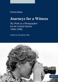 Journeys for a witness. My work as a photographer for the United Nations 1960s-1980s - Librerie.coop