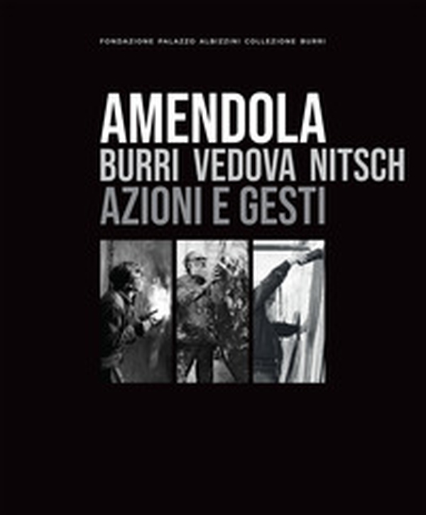 Amendola: Burri Vedova Nitsch. Azioni e gesti - Librerie.coop Amendola: Burri Vedova Nitsch. Azioni e gesti - Librerie.coop