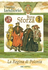 Bona Sforza: la regina di Polonia. Il diario di viaggio della sovrana di Cracovia - Librerie.coop Bona Sforza: la regina di Polonia. Il diario di viaggio della sovrana di Cracovia - Librerie.coop