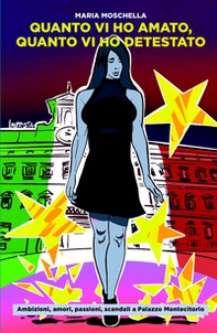 Quanto vi ho amato, quanto vi ho detestato. Ambizioni, amori, passioni, scandali a Palazzo Montecitorio - Librerie.coop