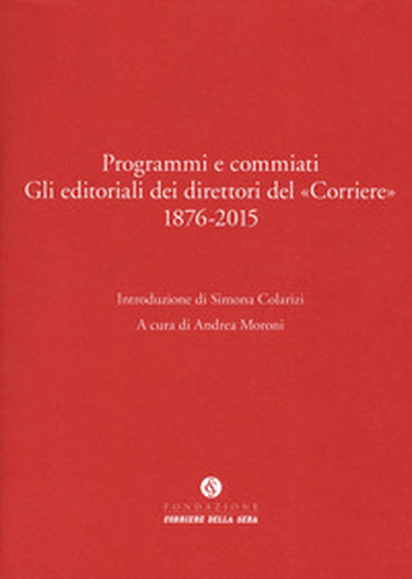 Programmi e commiati. Gli editoriali dei direttori del «Corriere» 1876-2015 - Librerie.coop Programmi e commiati. Gli editoriali dei direttori del «Corriere» 1876-2015 - Librerie.coop