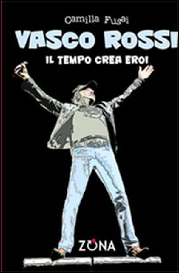 Vasco Rossi. Il tempo crea eroi - Librerie.coop Vasco Rossi. Il tempo crea eroi - Librerie.coop