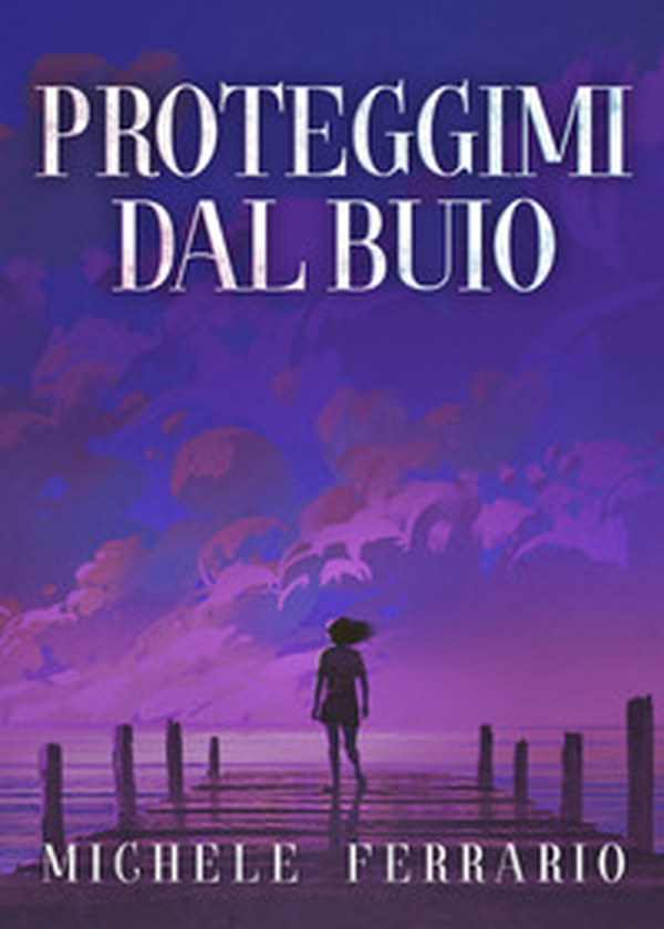 Proteggimi dal buio - Librerie.coop Proteggimi dal buio - Librerie.coop