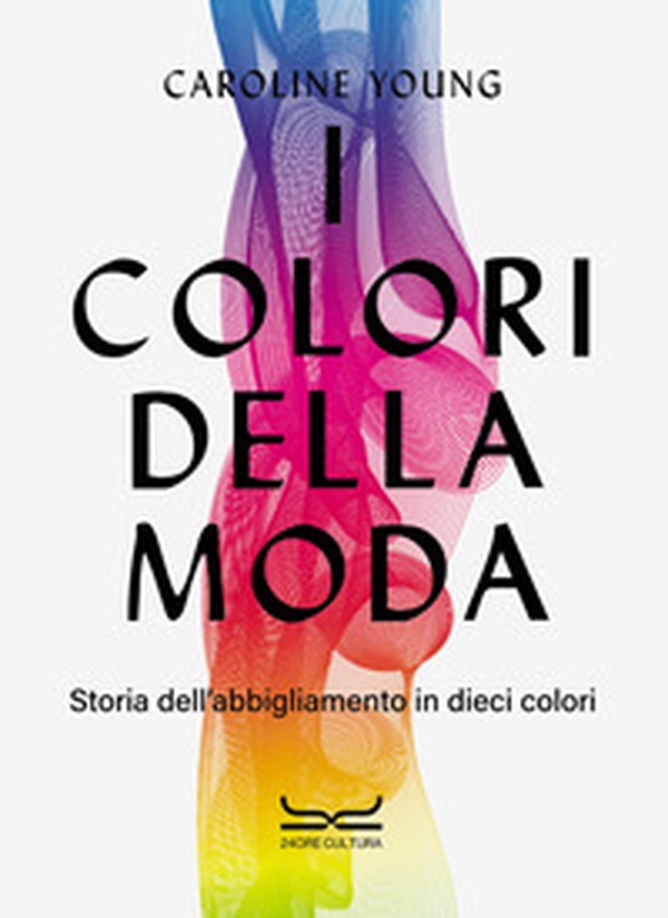 I colori della moda. Storia dell'abbigliamento in dieci colori - Librerie.coop I colori della moda. Storia dell'abbigliamento in dieci colori - Librerie.coop