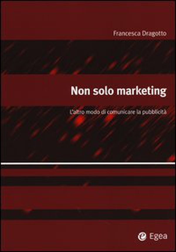 Non solo marketing. L'altro modo di comunicare la pubblicità - Librerie.coop