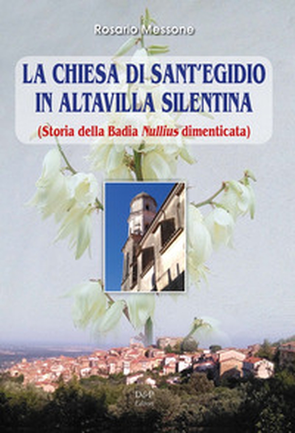 La chiesa di Sant'Egidio in Altavilla Silentina. (Storia della Badia Nullius dimenticata) - Librerie.coop La chiesa di Sant'Egidio in Altavilla Silentina. (Storia della Badia Nullius dimenticata) - Librerie.coop