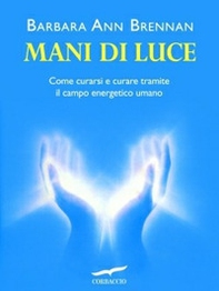 Mani di luce. Come curarsi e curare tramite il campo energico umano - Librerie.coop