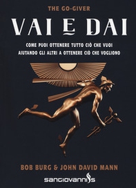 Vai e dai. The go-giver. Come puoi ottenere tutto ciò che vuoi aiutando gli altri a ottenere ciò che vogliono - Librerie.coop Vai e dai. The go-giver. Come puoi ottenere tutto ciò che vuoi aiutando gli altri a ottenere ciò che vogliono - Librerie.coop