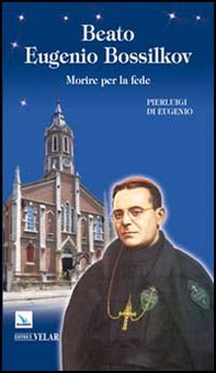 Beato Eugenio Bossilkov. Morire per la fede - Librerie.coop