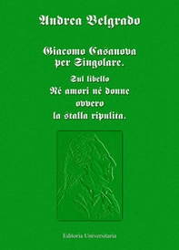 Giacomo Casanova al singolare. Sul libello «Né amori né donne ovvero la stalla ripulita» - Librerie.coop