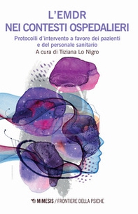 L'EMDR nei contesti ospedalieri. Protocolli d'intervento a favore dei pazienti e del personale sanitario - Librerie.coop