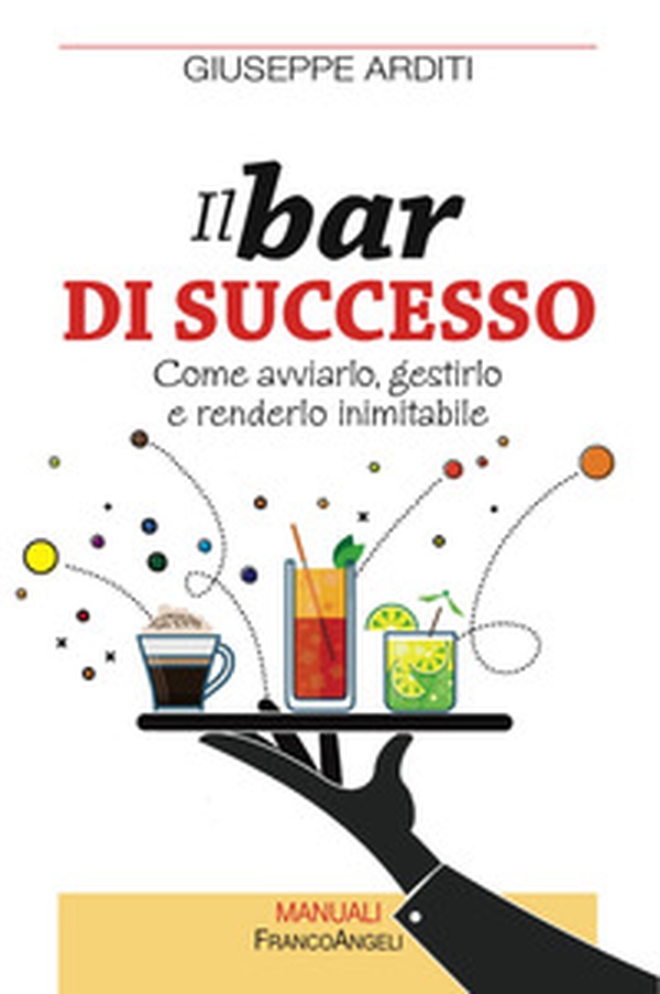 Il bar di successo. Come avviarlo, gestirlo e renderlo inimitabile - Librerie.coop Il bar di successo. Come avviarlo, gestirlo e renderlo inimitabile - Librerie.coop