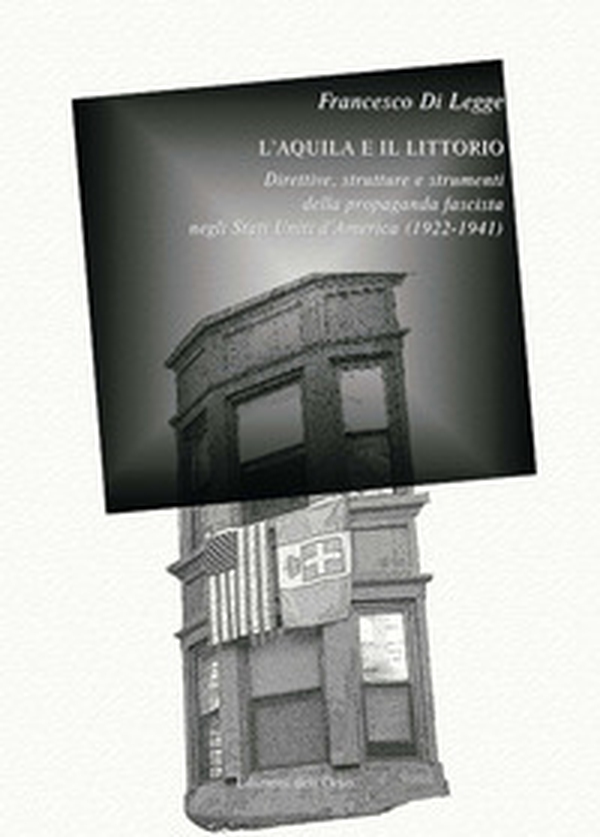 L'aquila e il littorio. Direttive, strutture e strumenti della propaganda fascista negli Stati Uniti d'America (1922-1941) - Librerie.coop L'aquila e il littorio. Direttive, strutture e strumenti della propaganda fascista negli Stati Uniti d'America (1922-1941) - Librerie.coop