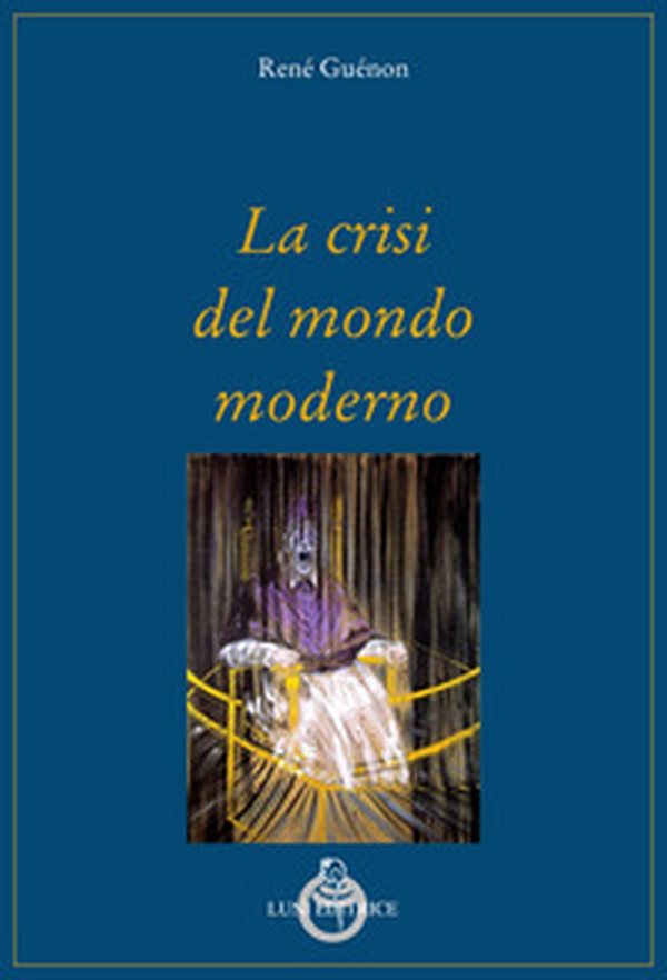 La crisi del mondo moderno - Librerie.coop La crisi del mondo moderno - Librerie.coop