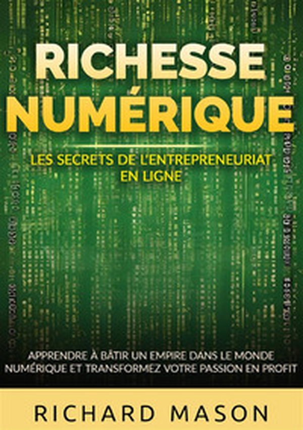 Richesse numérique. Les secrets de l'entrepreneuriat en ligne. Apprendre à bâtir un empire dans le monde numérique et transformez votre passion en profit - Librerie.coop Richesse numérique. Les secrets de l'entrepreneuriat en ligne. Apprendre à bâtir un empire dans le monde numérique et transformez votre passion en profit - Librerie.coop