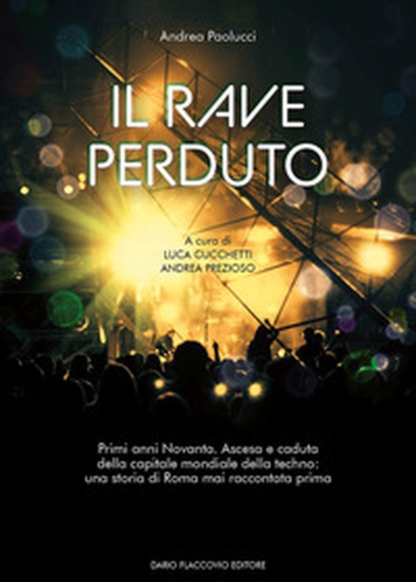 Il rave perduto. Primi anni Novanta. Ascesa e caduta della capitale mondiale della techno: una storia di Roma mai raccontata prima - Librerie.coop Il rave perduto. Primi anni Novanta. Ascesa e caduta della capitale mondiale della techno: una storia di Roma mai raccontata prima - Librerie.coop