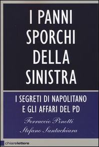 I panni sporchi della sinistra. I segreti di Napolitano e gli affari del Pd - Librerie.coop I panni sporchi della sinistra. I segreti di Napolitano e gli affari del Pd - Librerie.coop