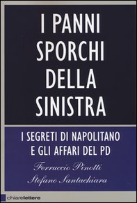 I panni sporchi della sinistra. I segreti di Napolitano e gli affari del Pd - Librerie.coop