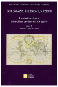 Diplomazia, religione, nazioni. La missione di pace delle Chiese cristiane nel XX secolo - Librerie.coop