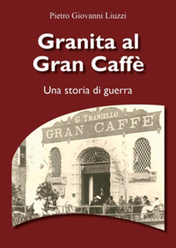 Granita al Gran Caffè. Una storia di guerra - Librerie.coop Granita al Gran Caffè. Una storia di guerra - Librerie.coop