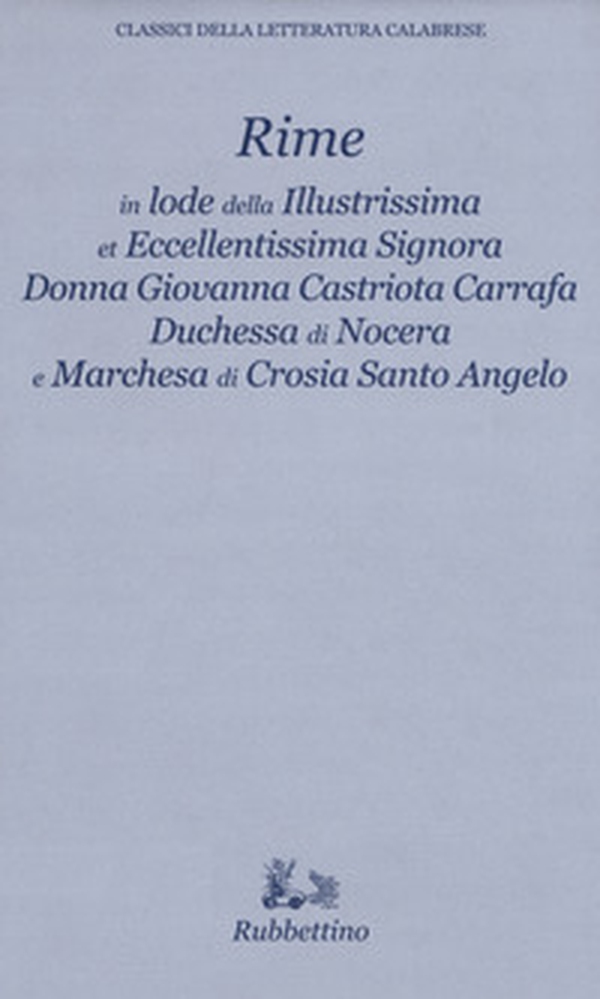 Rime in lode della illustrissima et eccellentissima Signora Donna Giovanna Castriota Carafa duchessa di Nocera e marchesa di Crosia Santo Angelo - Librerie.coop Rime in lode della illustrissima et eccellentissima Signora Donna Giovanna Castriota Carafa duchessa di Nocera e marchesa di Crosia Santo Angelo - Librerie.coop