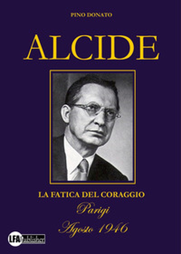 Alcide. La fatica del coraggio - Librerie.coop Alcide. La fatica del coraggio - Librerie.coop