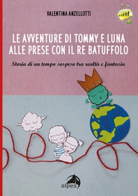 Le avventure di Tommy e luna alle prese con re Batuffolo. Storia di un tempo sospeso tra realtà e fantasia - Librerie.coop