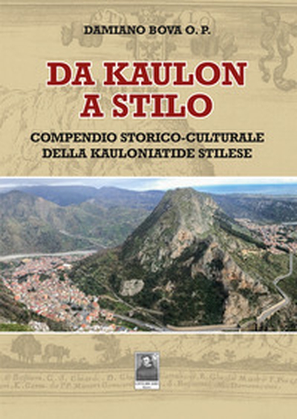 Da Kaulon a Stilo. Compendio storico-culturale della Kauloniatide stilese - Librerie.coop Da Kaulon a Stilo. Compendio storico-culturale della Kauloniatide stilese - Librerie.coop