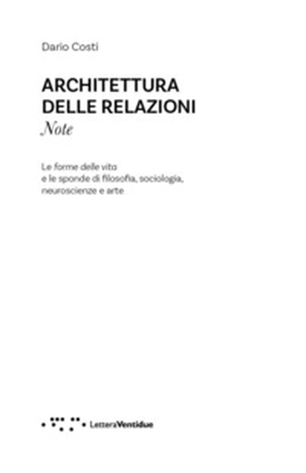 Architettura delle relazioni. Note. Le forme delle vita e le sponde di filosofia, sociologia, neuroscienze e arte - Librerie.coop Architettura delle relazioni. Note. Le forme delle vita e le sponde di filosofia, sociologia, neuroscienze e arte - Librerie.coop