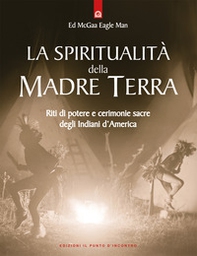 La spiritualità della madre terra. Riti di potere e cerimonie sacre degli indiani d'America - Librerie.coop La spiritualità della madre terra. Riti di potere e cerimonie sacre degli indiani d'America - Librerie.coop