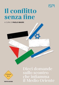 Il conflitto senza fine. Dieci domande sullo scontro che infiamma il Medio Oriente - Librerie.coop