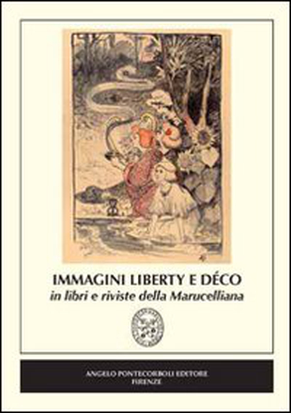 Immagini Liberty e Déco in libri e riviste della Marucelliana. Catalogo della mostra (Firenze) - Librerie.coop