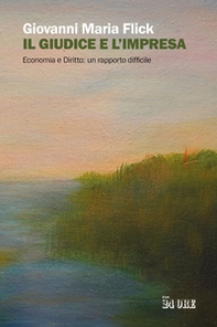 Il giudice e l'impresa. Economia e diritto: un rapporto difficile - Librerie.coop