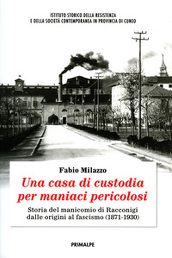 Una casa di custodia per maniaci pericolosi. Storia del manicomio di Racconigi dalle origini al fascismo (1871-1930) - Librerie.coop Una casa di custodia per maniaci pericolosi. Storia del manicomio di Racconigi dalle origini al fascismo (1871-1930) - Librerie.coop