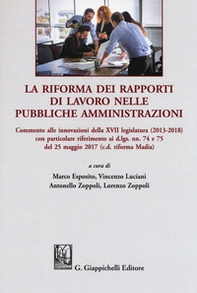 La riforma dei rapporti di lavoro nelle pubbliche amministrazioni. Commento alle innovazioni della XVII legislatura (2013-2018) con particolare riferimento ai d.lgs. nn. 74 e 75 del 25 maggio 20 17 (c.d. riforma Madia) - Librerie.coop