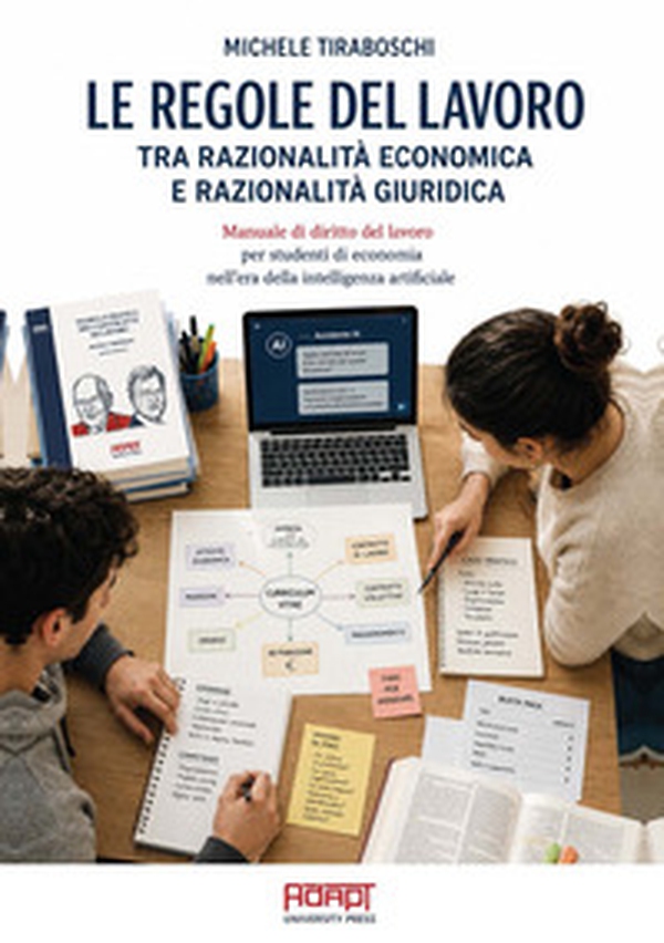 Le regole del lavoro tra razionalità economica e razionalità giuridica. Manuale di diritto del lavoro per studenti di economia nell'era della intelligenza artificiale - Librerie.coop